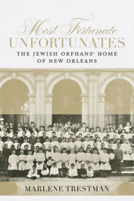 Download pdf for books Most Fortunate Unfortunates: The Jewish Orphans' Home of New Orleans FB2 by Marlene Trestman English version 9780807172902