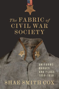 Free download pdf books for android The Fabric of Civil War Society: Uniforms, Badges, and Flags, 1859-1939 DJVU FB2 PDB