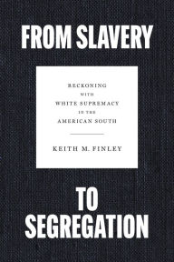 Ebook english download free From Slavery to Segregation: Reckoning with White Supremacy in the American South 9780807181331 by Keith M. Finley CHM English version