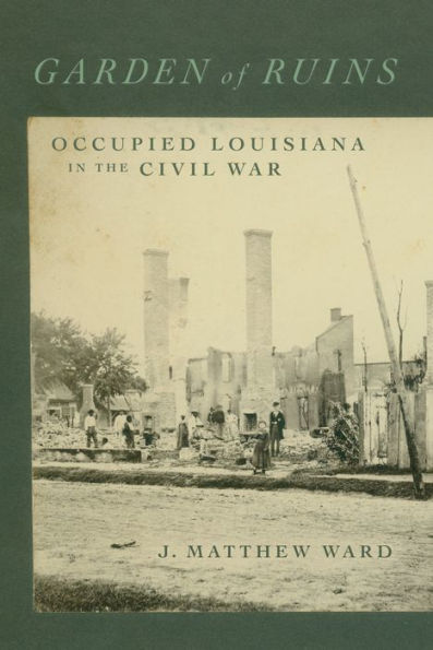 Garden of Ruins: Occupied Louisiana the Civil War