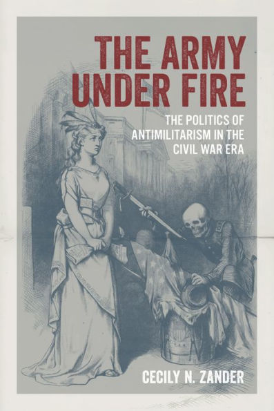 the Army under Fire: Politics of Antimilitarism Civil War Era