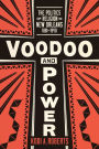 Voodoo and Power: The Politics of Religion in New Orleans, 1881-1940