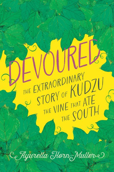 Devoured: the Extraordinary Story of Kudzu, Vine That Ate South