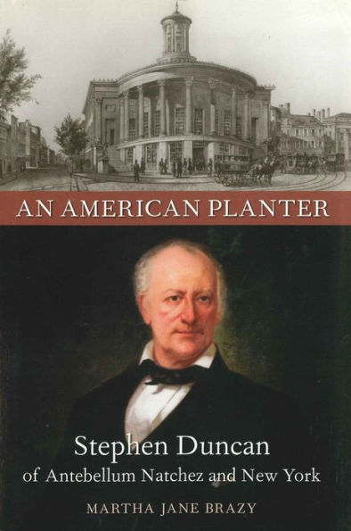 An American Planter: Stephen Duncan of Antebellum Natchez and New York