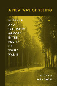 Download ebook free it A New Way of Seeing: Distance and Traumatic Memory in the Poetry of World War II  by Michael Sarnowski, Matthew Christopher Hulbert, Matthew E. Stanley