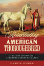 Reinventing the American Thoroughbred: The Arabian Adventures of Alexander Keene Richards