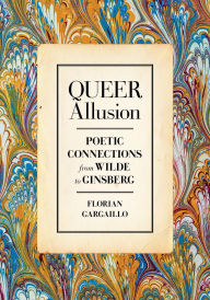 Title: Queer Allusion: Poetic Connections from Wilde to Ginsberg, Author: Florian Gargaillo