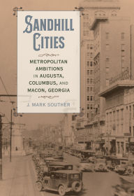 Free english books to download Sandhill Cities: Metropolitan Ambitions in Augusta, Columbus, and Macon, Georgia PDF English version by J. Mark Souther, David Goldfield 9780807184899
