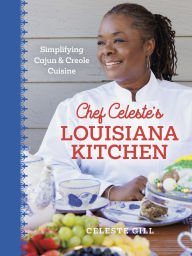 Title: Chef Celeste's Louisiana Kitchen: Simplifying Cajun and Creole Cuisine, Author: Celeste Gill