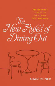 Title: The New Rules of Dining Out: An Insider's Guide to Enjoying Restaurants, Author: Adam Reiner