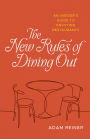 The New Rules of Dining Out: An Insider's Guide to Enjoying Restaurants