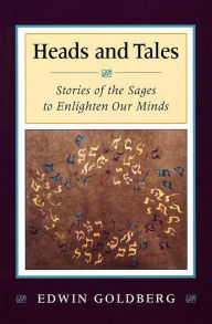 Title: Heads and Tales: Stories of the Sages to Enlighten Our Minds, Author: Edwin Goldberg