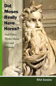 Title: Did Moses Really Have Horns? and Other Myths about Jews and Judaism, Author: Rifat Sonsino