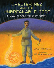 Title: Chester Nez and the Unbreakable Code: A Navajo Code Talker's Story, Author: Joseph Bruchac