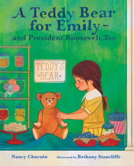 Title: A Teddy Bear for Emily-and President Roosevelt, Too, Author: Nancy Churnin