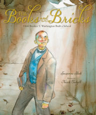 Title: With Books and Bricks: How Booker T. Washington Built a School, Author: Suzanne Slade