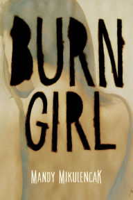 Title: Burn Girl, Author: Mandy Mikulencak