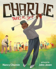 Title: Charlie Takes His Shot: How Charlie Sifford Broke the Color Barrier in Golf, Author: Nancy Churnin