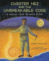 Title: Chester Nez and the Unbreakable Code: A Navajo Code Talker's Story, Author: Joseph Bruchac