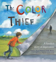 Title: The Color Thief: A Family's Story of Depression, Author: Andrew Fusek Peters