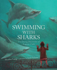 Title: Swimming with Sharks: The Daring Discoveries of Eugenie Clark, Author: Heather Lang