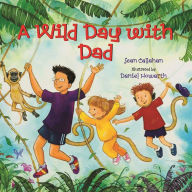 Title: A Wild Day With Dad, Author: Sean Callahan