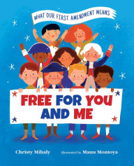 Title: Free for You and Me: What Our First Amendment Means, Author: Christy Mihaly