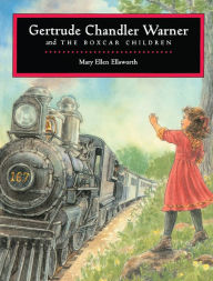 Title: Gertrude Chandler Warner and The Boxcar Children, Author: Mary Ellen Ellsworth