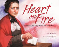 Title: Heart on Fire: Susan B. Anthony Votes for President, Author: Ann Malaspina