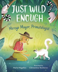 Title: Just Wild Enough: Mireya Mayor, Primatologist, Author: Marta Magellan