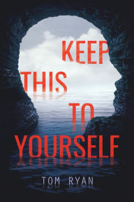 Title: Keep This to Yourself, Author: Tom Ryan