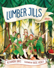 Title: Lumber Jills: The Unsung Heroines of World War II, Author: Alexandra Davis