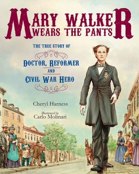 Mary Walker Wears the Pants: The True Story of the Doctor, Reformer, and Civil War Hero