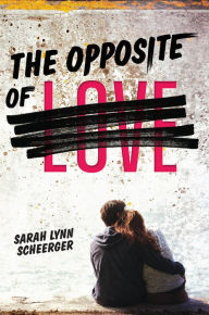 Title: The Opposite of Love, Author: Sarah Lynn Scheerger