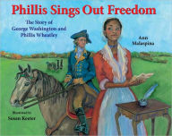 Title: Phillis Sings Out Freedom: The Story of George Washington and Phillis Wheatley, Author: Ann Malaspina