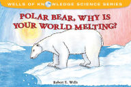 Title: Polar Bear, Why Is Your World Melting?, Author: Robert E. Wells