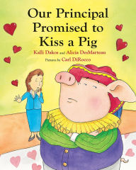 Title: Our Principal Promised to Kiss a Pig, Author: Kalli Dakos