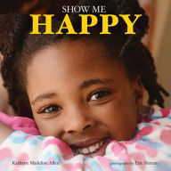 Title: Show Me Happy, Author: Kathryn Madeline Allen