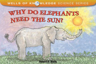 Title: Why Do Elephants Need the Sun?, Author: Robert E. Wells