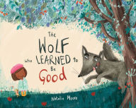 Title: The Wolf Who Learned to Be Good, Author: Natalia Moore