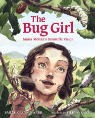 Title: The Bug Girl: Maria Merian's Scientific Vision, Author: Sarah Glenn Marsh
