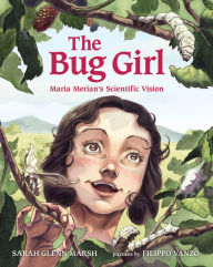 Title: The Bug Girl: Maria Merian's Scientific Vision, Author: Sarah Glenn Marsh