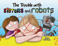 Title: The Trouble with Sisters and Robots, Author: Steve Gritton
