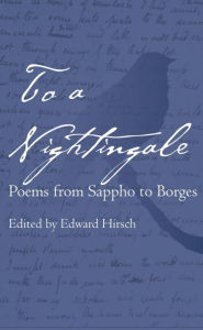 Title: To a Nightingale: Poems from Sappho to Borges, Author: Edward Hirsch