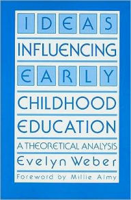 Title: Ideas Influencing Early Childhood Education: A Theoretical Analysis / Edition 1, Author: Evelyn Weber