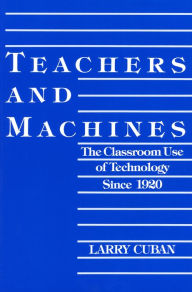 Title: Teachers and Machines: The Classroom of Technology Since 1920 / Edition 1, Author: Larry Cuban