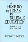 Title: A History of Ideas in Science Education / Edition 1, Author: George DeBoer
