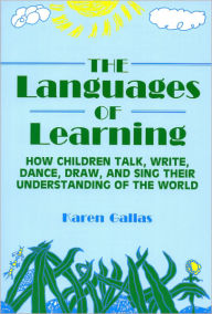 Title: Languages of Learning: How Children Talk, Write, Draw, Dance, and Sing their Understanding of the World / Edition 1, Author: Karen Gallas
