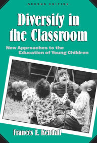 Title: Diversity In The Classroom: New Approaches To The Education Of Young Children / Edition 2, Author: Frances E. Kendall