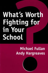 Title: What's Worth Fighting for in Your School? / Edition 2, Author: Michael Fullan